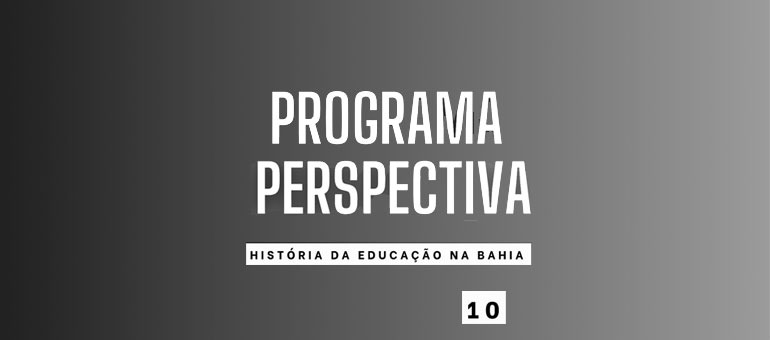 Décima edição de programa do projeto CINEdebate & História trata da história da educação na Bahia