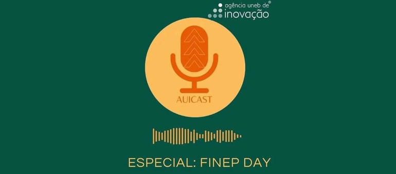 AUICast: Segundo episódio do podcast da Agência UNEB de Inovação destaca edição do Finep Day no Campus de Juazeiro